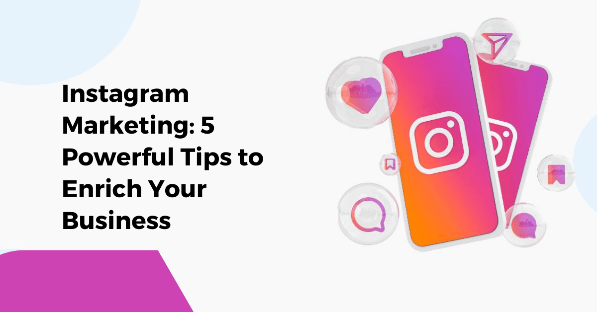 Instagram Marketing: 5 Powerful Tips to Enrich Your Business